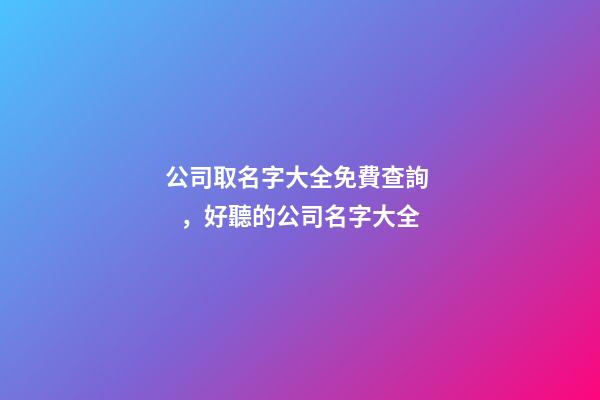 公司取名字大全免費查詢，好聽的公司名字大全-第1張-公司起名-玄機派